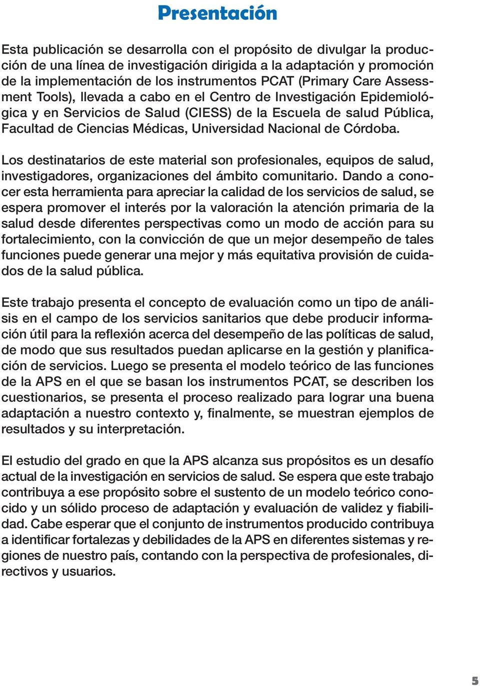 Nacional de Córdoba. Los destinatarios de este material son profesionales, equipos de salud, investigadores, organizaciones del ámbito comunitario.