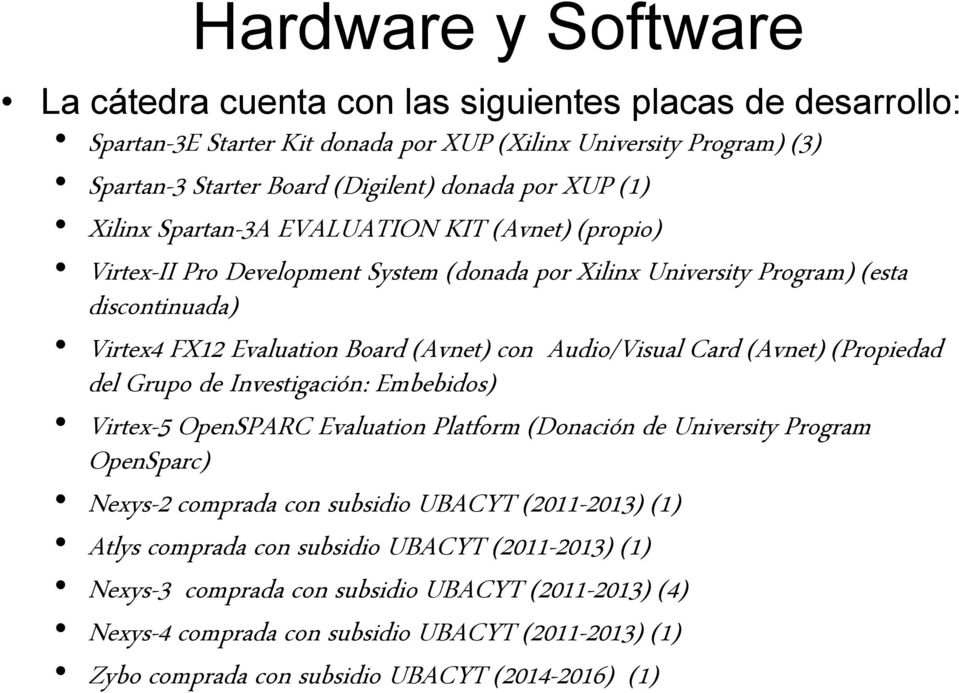 Audio/Visual Card (Avnet) (Propiedad del Grupo de Investigación: Embebidos) Virtex-5 OpenSPARC Evaluation Platform (Donación de University Program OpenSparc) Nexys-2 comprada con subsidio UBACYT