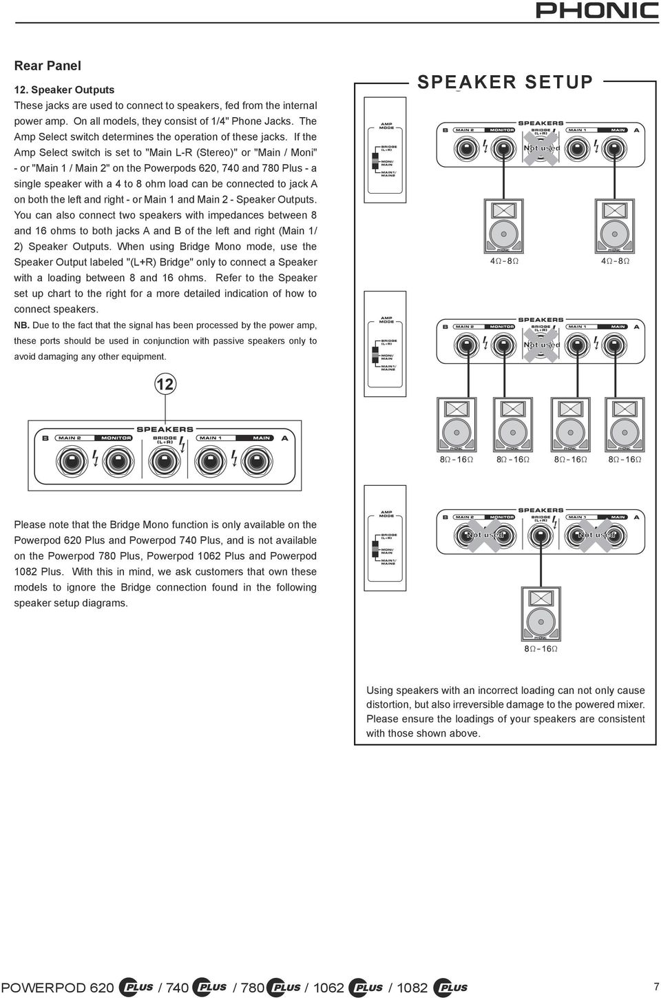 If the Amp Select switch is set to "Main L-R (Stereo)" or "Main / Moni" - or "Main 1 / Main 2" on the Powerpods 620, 740 and 780 Plus - a single speaker with a 4 to 8 ohm load can be connected to
