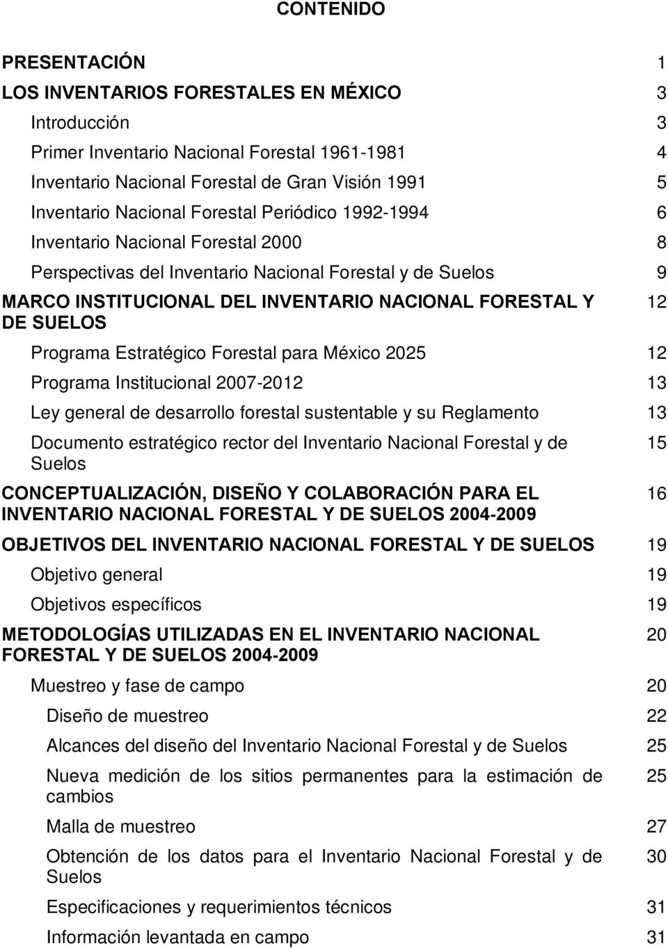 Programa Estratégico Forestal para México 2025 12 Programa Institucional 2007-2012 13 Ley general de desarrollo forestal sustentable y su Reglamento 13 Documento estratégico rector del Inventario