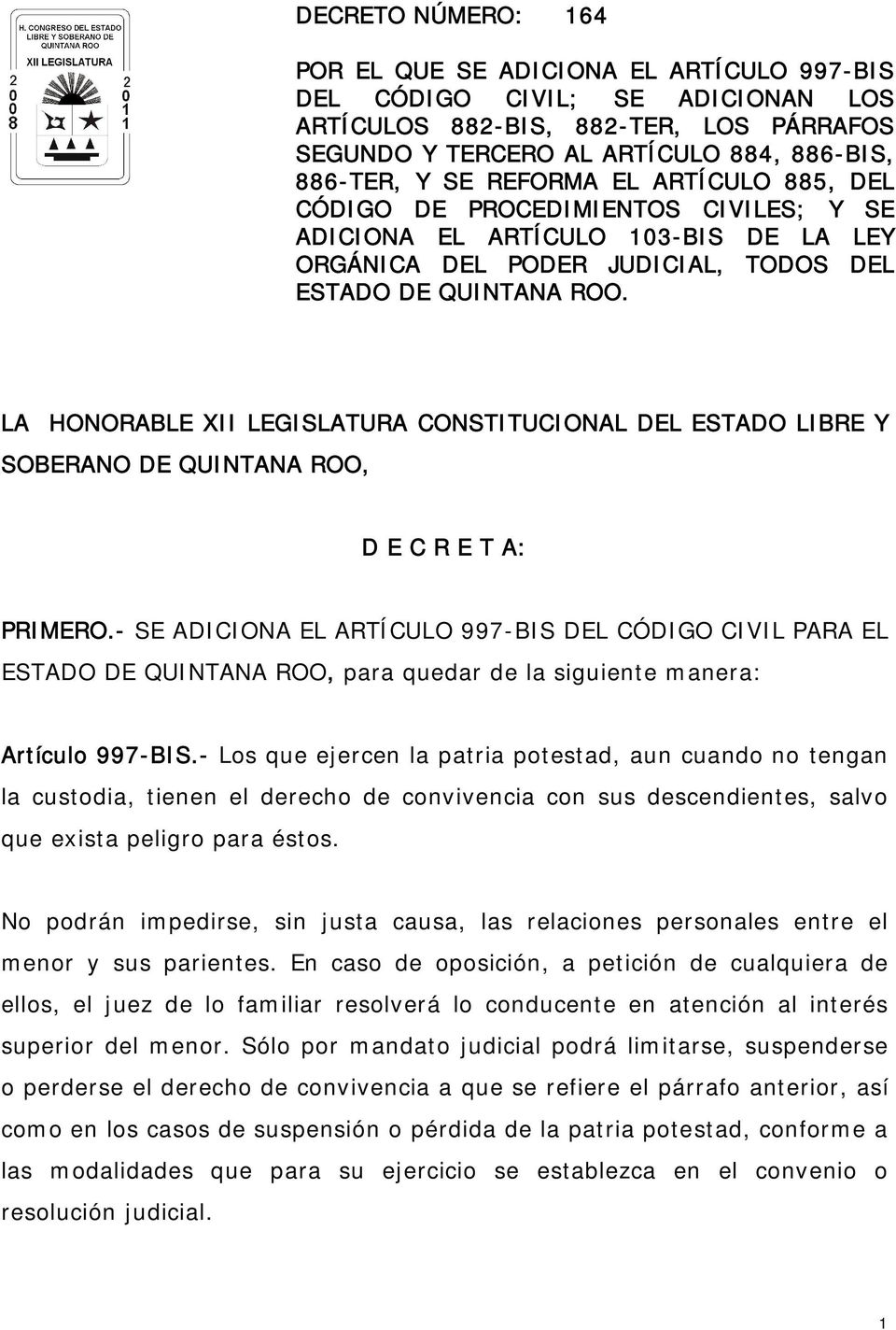 LA HONORABLE XII LEGISLATURA CONSTITUCIONAL DEL ESTADO LIBRE Y SOBERANO DE QUINTANA ROO, D E C R E T A: PRIMERO.
