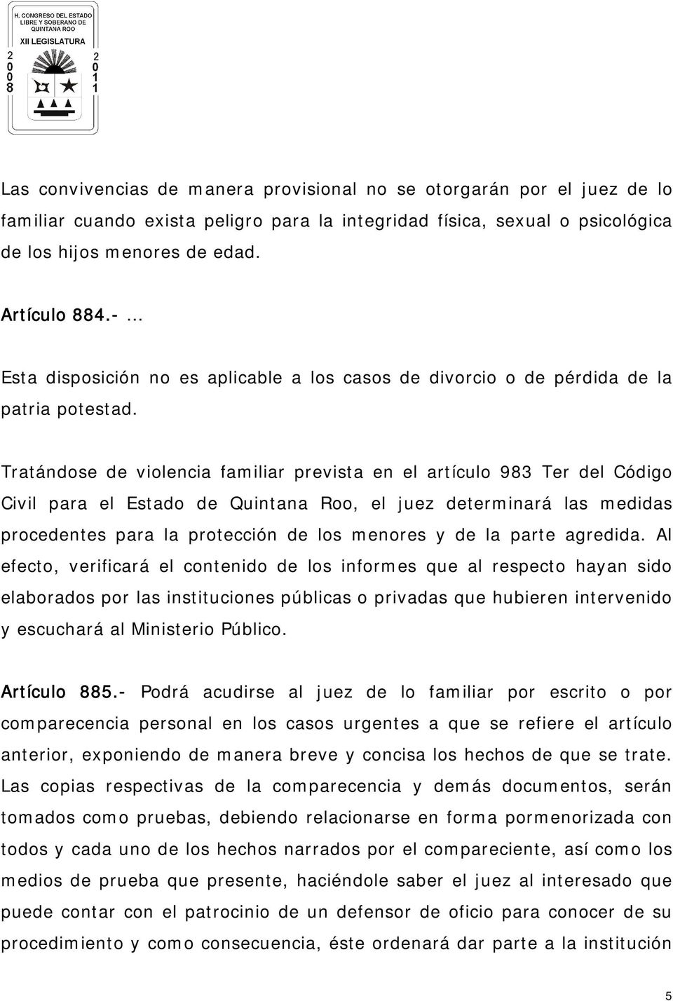 Tratándose de violencia familiar prevista en el artículo 983 Ter del Código Civil para el Estado de Quintana Roo, el juez determinará las medidas procedentes para la protección de los menores y de la