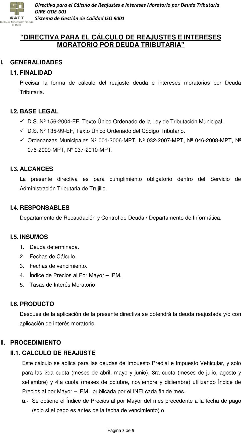 Ordenanzas Municipales Nº 001-2006-MPT, Nº 032-2007-MPT, Nº 046-2008-MPT, Nº 076-2009-MPT, Nº 037-2010-MPT. I.3. ALCANCES La presente directiva es para cumplimiento obligatorio dentro del Servicio de Administración Tributaria de Trujillo.