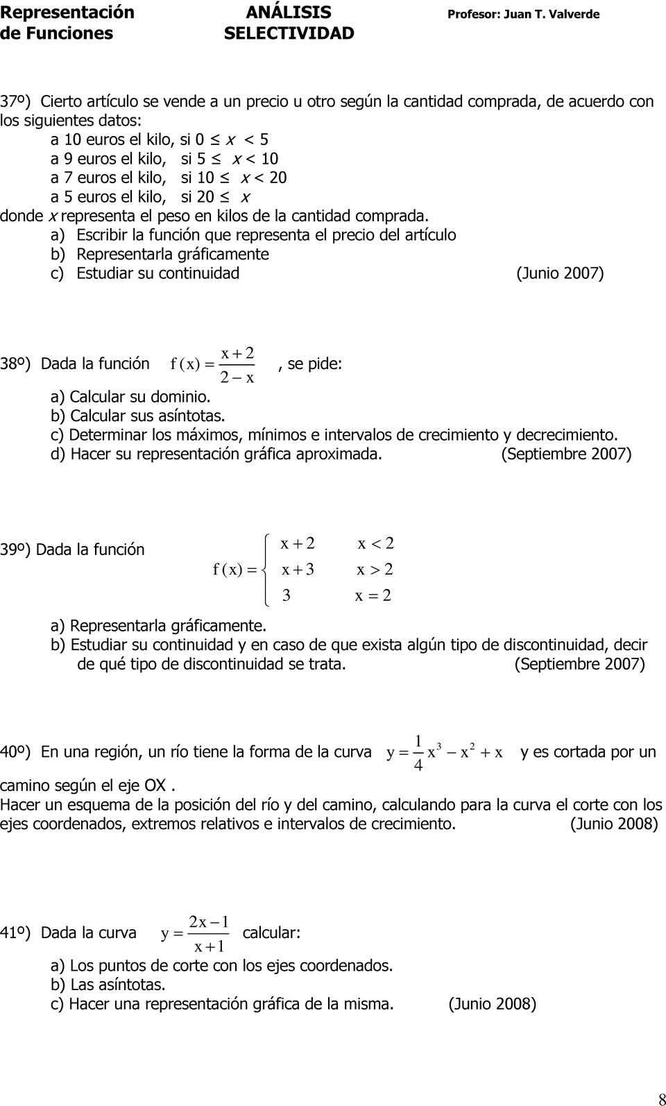 a) Escribir la función que representa el precio del artículo b) Representarla gráficamente c) Estudiar su continuidad (Junio 007) 8º) Dada la función f ( ), se pide: a) Calcular su dominio.