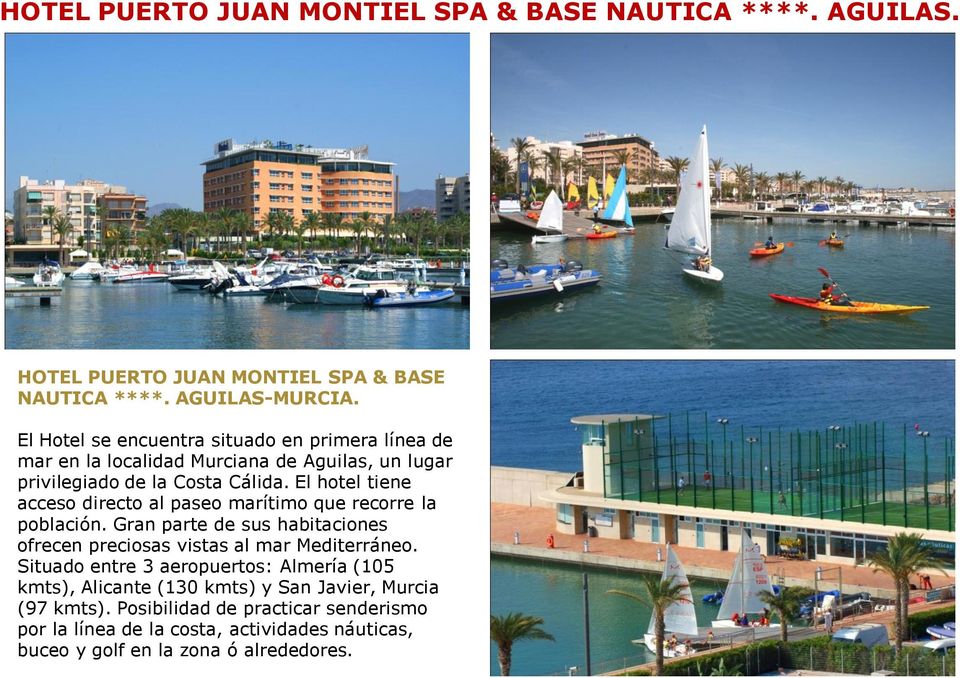 El hotel tiene acceso directo al paseo marítimo que recorre la población. Gran parte de sus habitaciones ofrecen preciosas vistas al mar Mediterráneo.