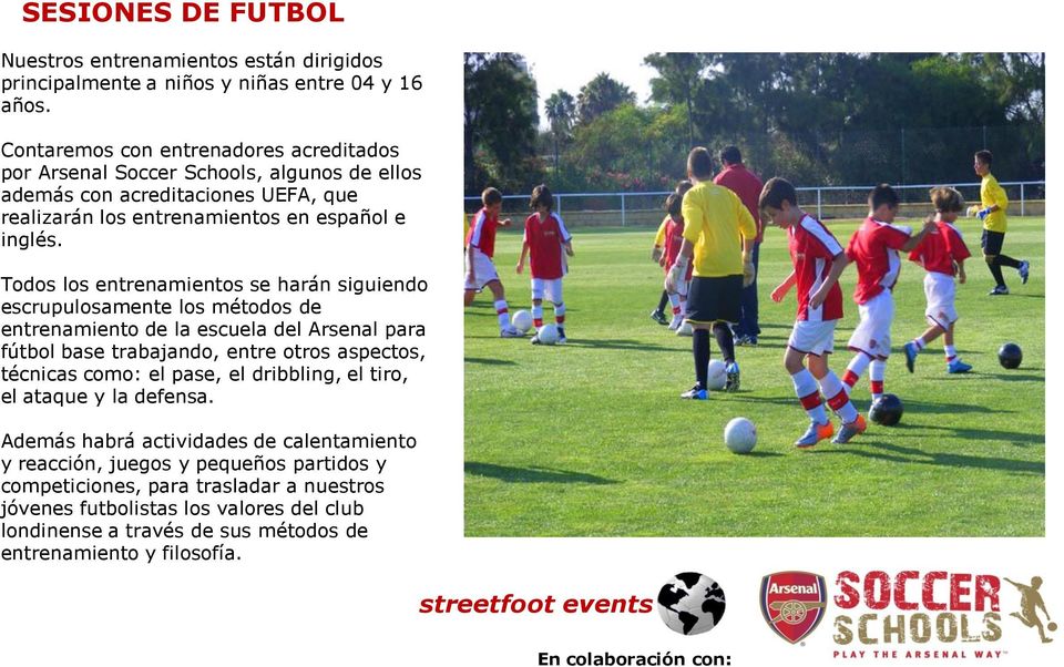 Todos los entrenamientos se harán siguiendo escrupulosamente los métodos de entrenamiento de la escuela del Arsenal para fútbol base trabajando, entre otros aspectos, técnicas como: el pase, el
