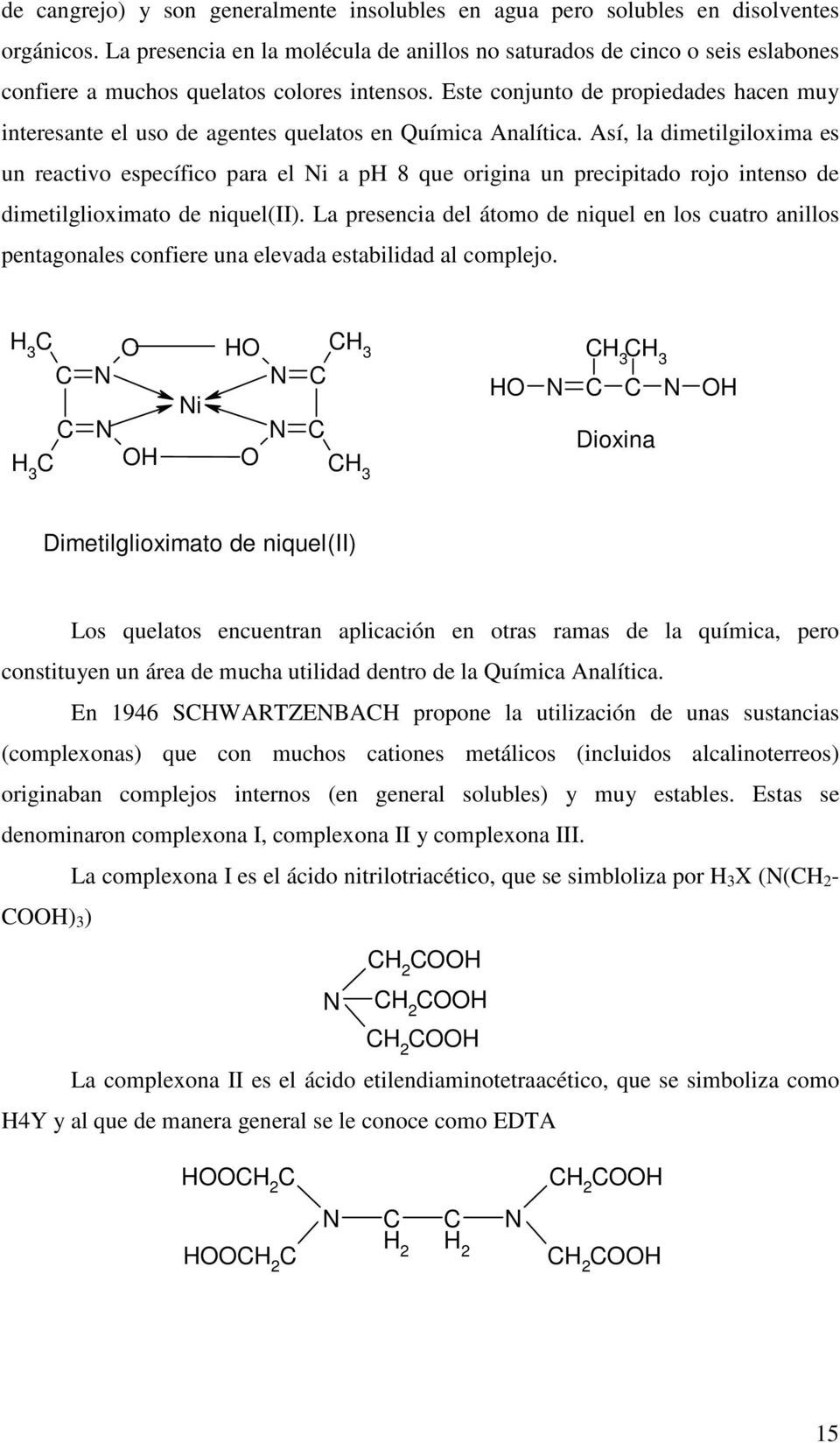 Este conjunto de propiedades hacen muy interesante el uso de agentes quelatos en Química Analítica.