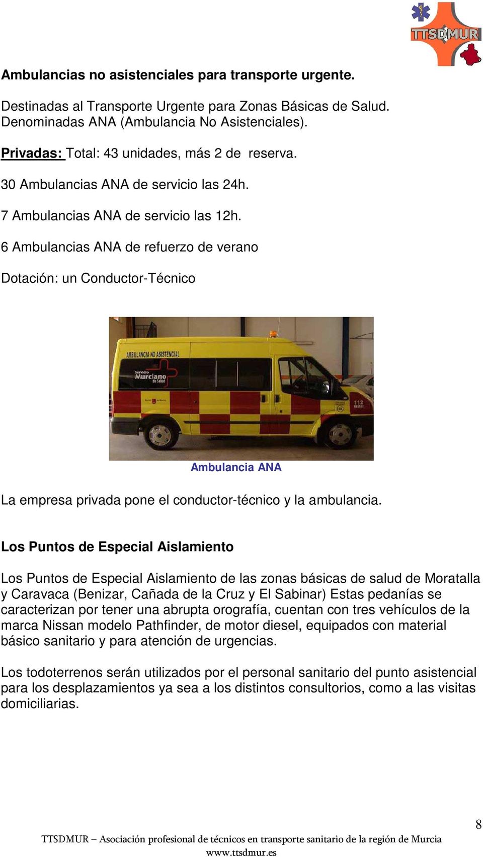 6 Ambulancias ANA de refuerzo de verano Dotación: un Conductor-Técnico Ambulancia ANA La empresa privada pone el conductor-técnico y la ambulancia.