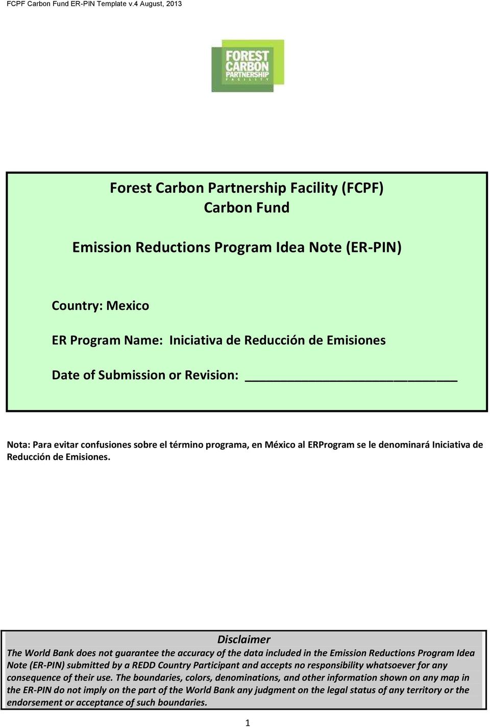 Disclaimer The World Bank does not guarantee the accuracy of the data included in the Emission Reductions Program Idea Note (ER-PIN) submitted by a REDD Country Participant and accepts no