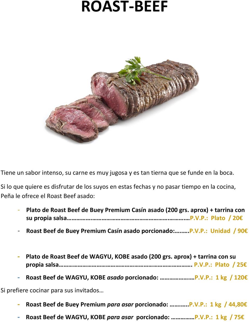 aprox) + tarrina con su propia salsa... P.V.P.: Plato / 20 - Roast Beef de Buey Premium Casín asado porcionado:...p.v.p.: Unidad / 90 - Plato de Roast Beef de WAGYU, KOBE asado (200 grs.