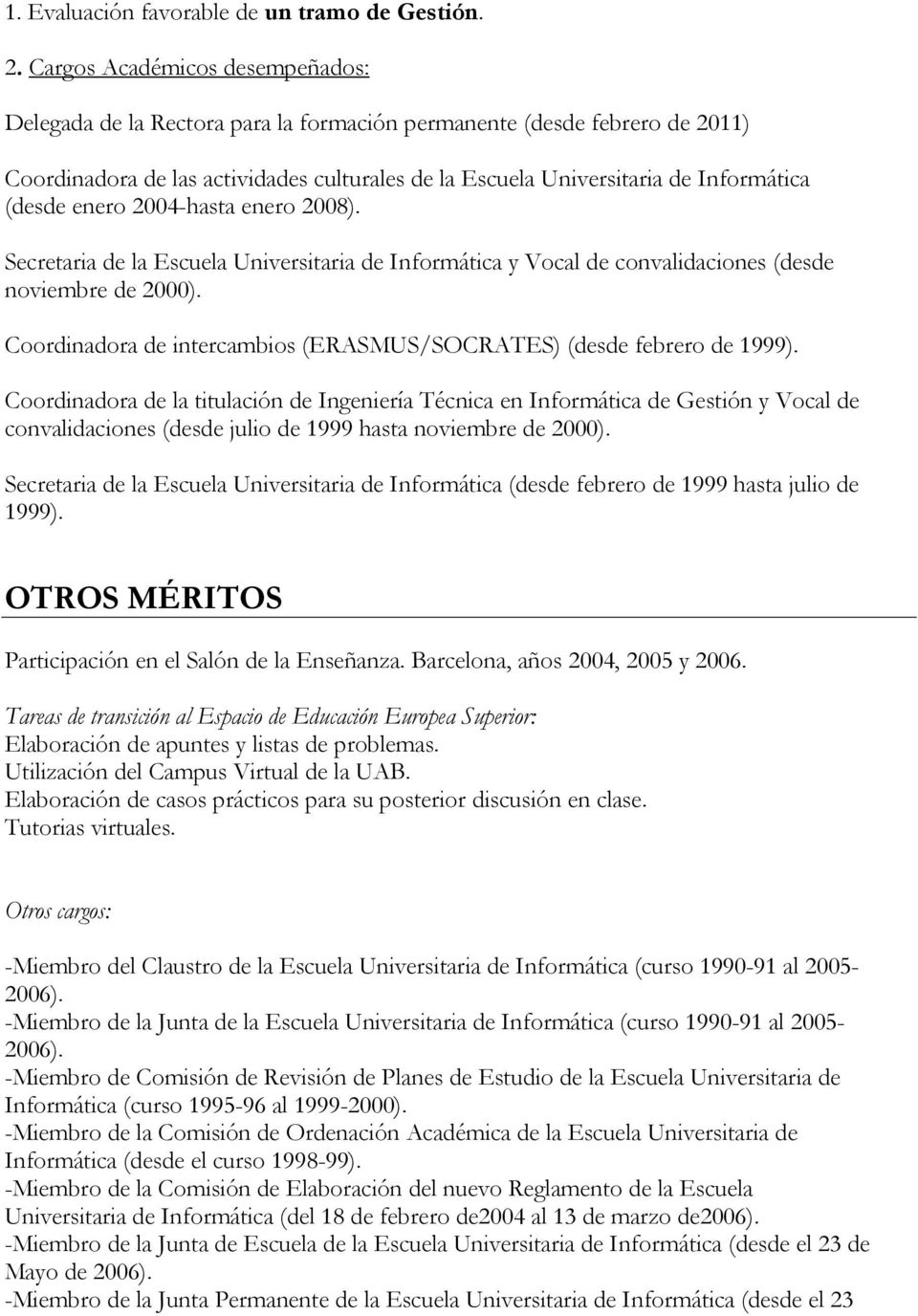 (desde enero 2004-hasta enero 2008). Secretaria de la Escuela Universitaria de Informática y Vocal de convalidaciones (desde noviembre de 2000).