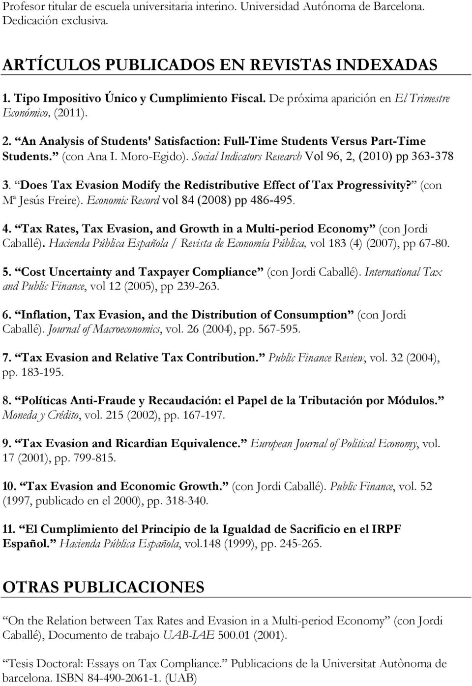 Social Indicators Research Vol 96, 2, (2010) pp 363-378 3. Does Tax Evasion Modify the Redistributive Effect of Tax Progressivity? (con Mª Jesús Freire). Economic Record vol 84 (2008) pp 48