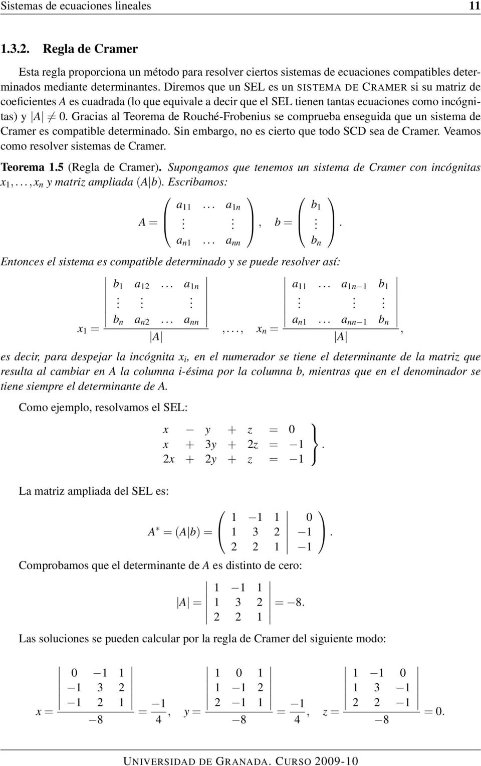 Gracias al Teorema de Rouché-Frobenius se comprueba enseguida que un sistema de Cramer es compatible determinado. Sin embargo, no es cierto que todo SCD sea de Cramer.