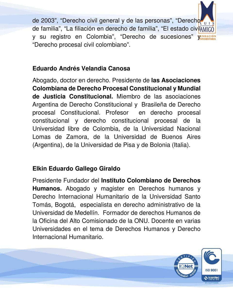 Miembro de las asociaciones Argentina de Derecho Constitucional y Brasileña de Derecho procesal Constitucional.