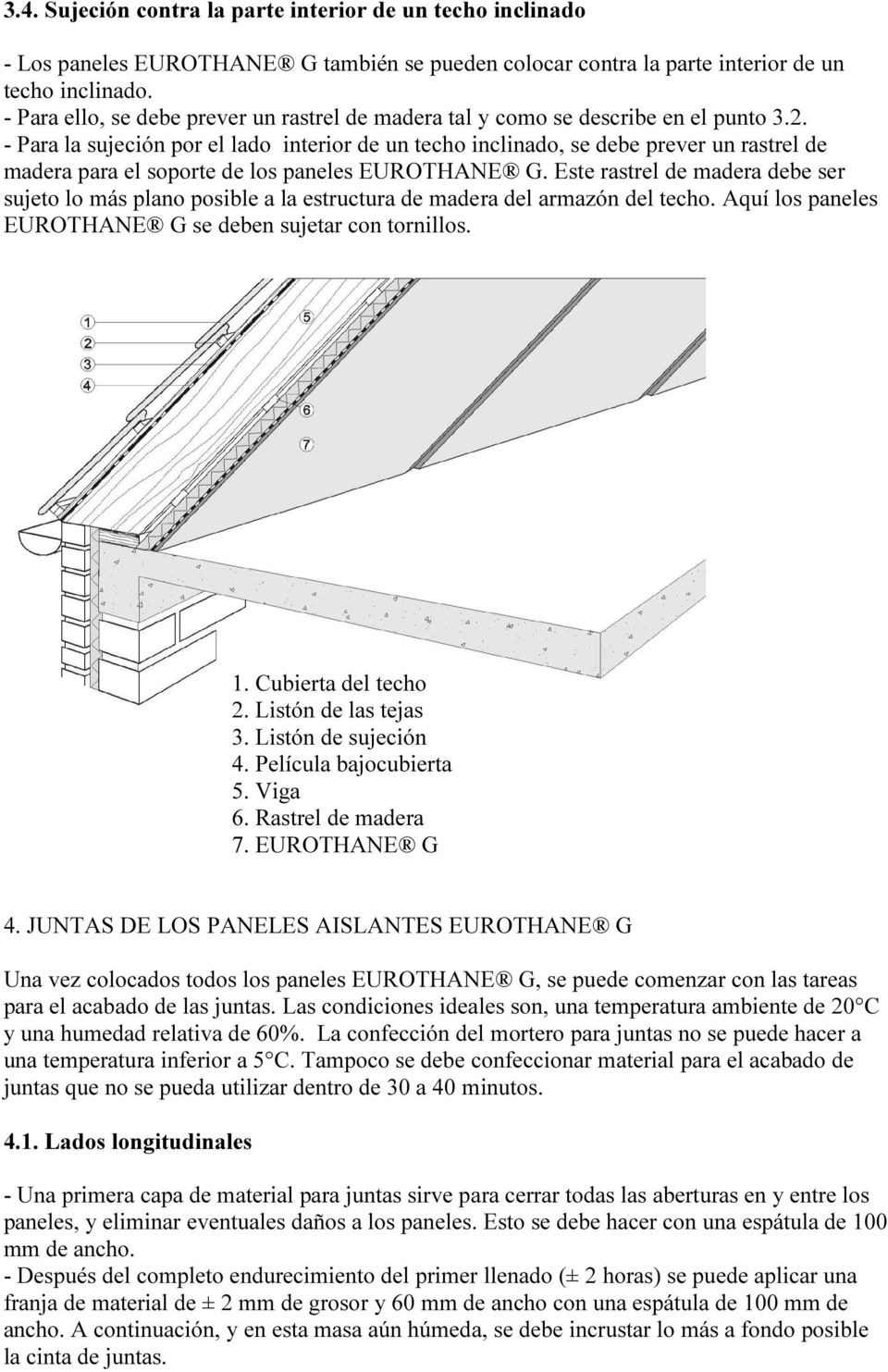 - Para la sujeción por el lado interior de un techo inclinado, se debe prever un rastrel de madera para el soporte de los paneles EUROTHANE G.