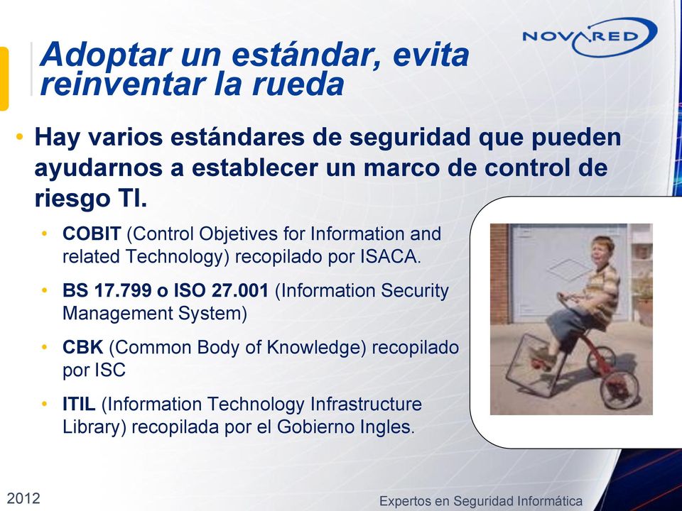COBIT (Control Objetives for Information and related Technology) recopilado por ISACA. BS 17.799 o ISO 27.