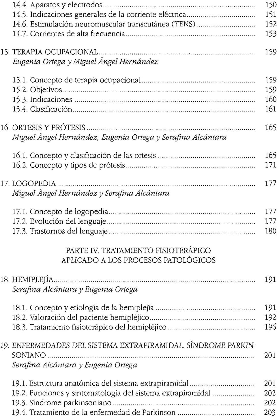 ORTESIS y PRÓTESIS... 165 Miguel Ángel Hernández, Eugenia Ortega y Serafina Alcántara 16.1. Concepto y clasificación de las ortesis...... 165 16.2. Concepto y tipos de prótesis... 171 17. LOGOPEDIA.
