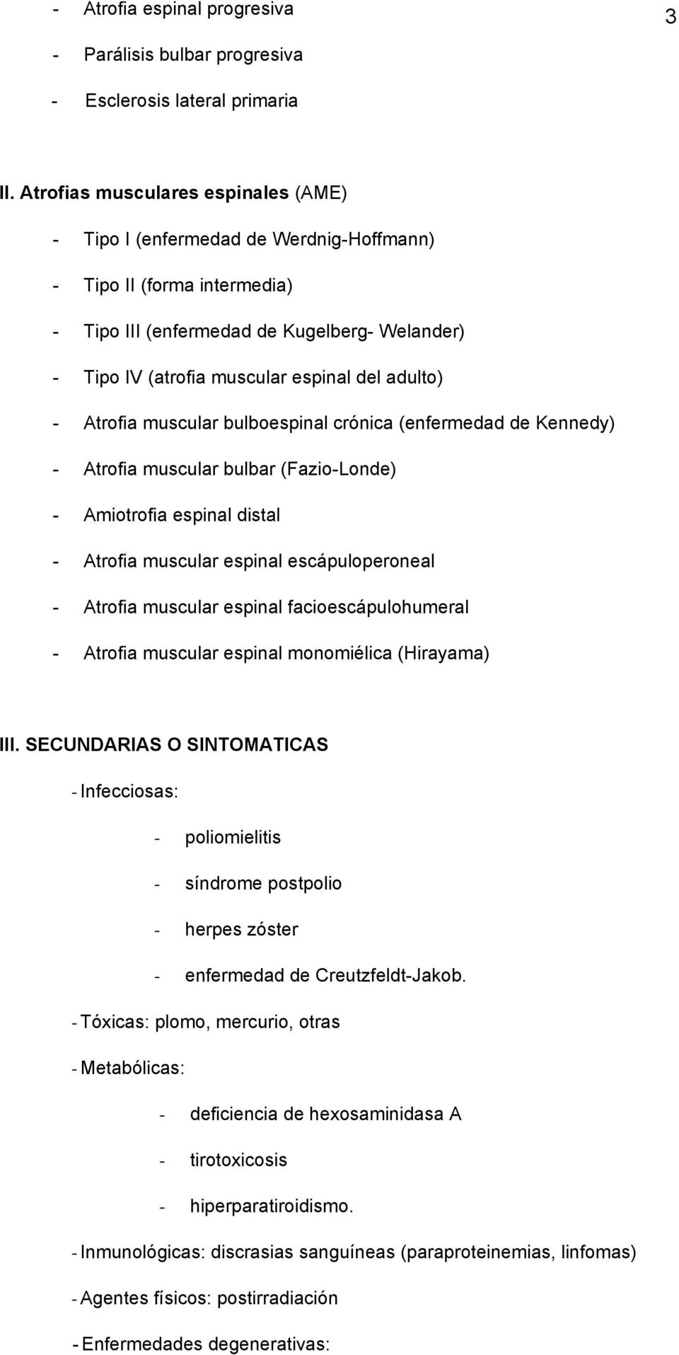 adulto) - Atrofia muscular bulboespinal crónica (enfermedad de Kennedy) - Atrofia muscular bulbar (Fazio-Londe) - Amiotrofia espinal distal - Atrofia muscular espinal escápuloperoneal - Atrofia