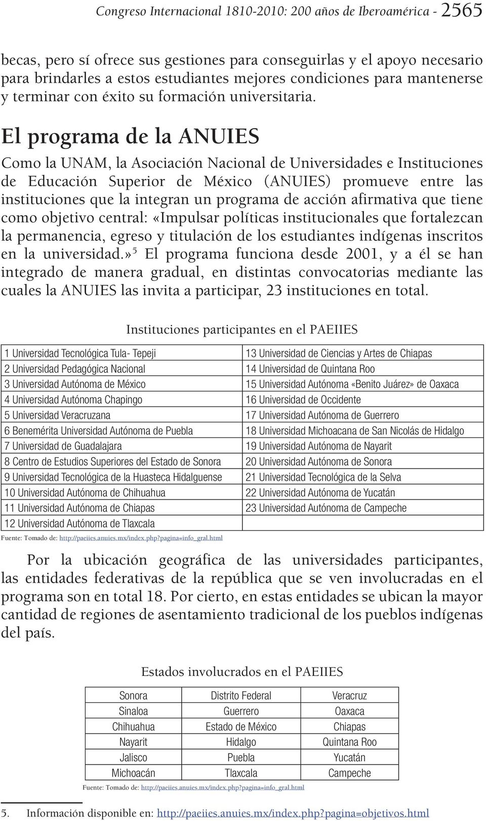 El programa de la ANUIES Como la UNAM, la Asociación Nacional de Universidades e Instituciones de Educación Superior de México (ANUIES) promueve entre las instituciones que la integran un programa de