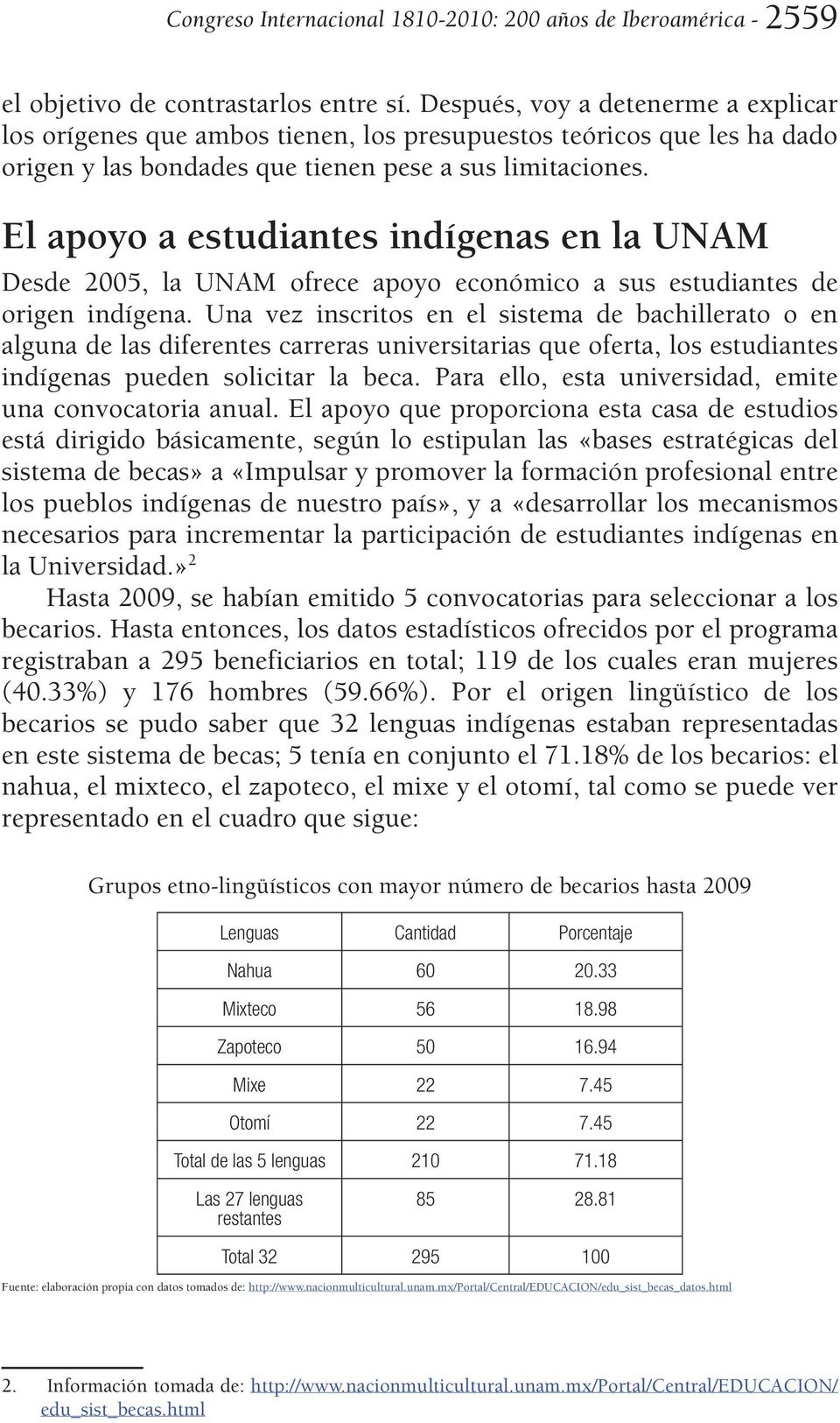 El apoyo a estudiantes indígenas en la UNAM Desde 2005, la UNAM ofrece apoyo económico a sus estudiantes de origen indígena.