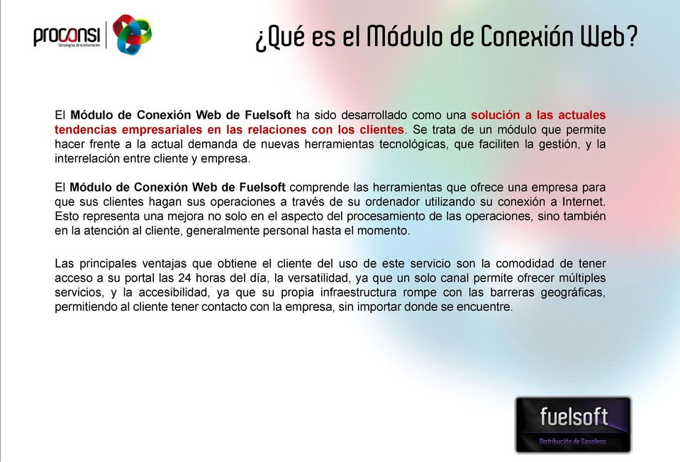 El Módulo de Conexión Web de Fuelsoft comprende las herramientas que ofrece una empresa para que sus clientes hagan sus operaciones a través de su ordenador utilizando su conexión a Internet.