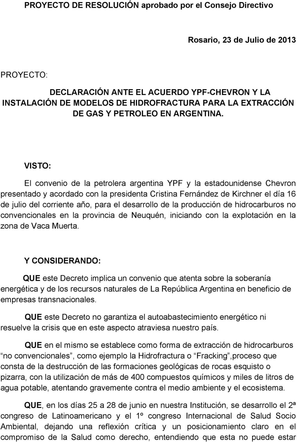 VISTO: El convenio de la petrolera argentina YPF y la estadounidense Chevron presentado y acordado con la presidenta Cristina Fernández de Kirchner el día 16 de julio del corriente año, para el