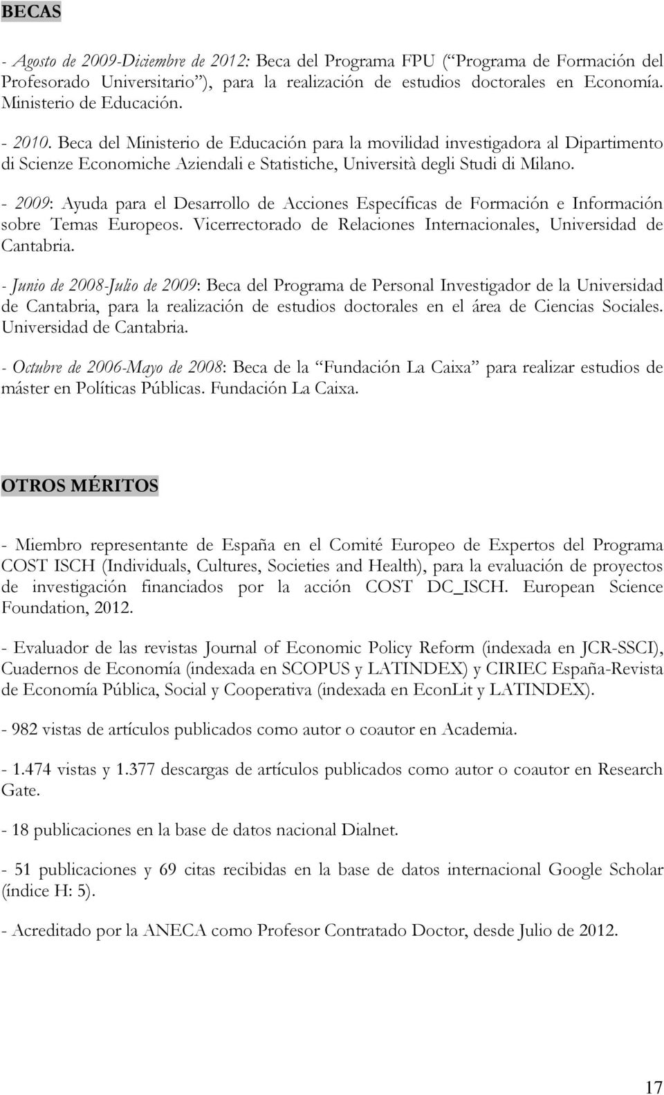 - 2009: Ayuda para el Desarrollo de Acciones Específicas de Formación e Información sobre Temas Europeos. Vicerrectorado de Relaciones Internacionales, Universidad de Cantabria.