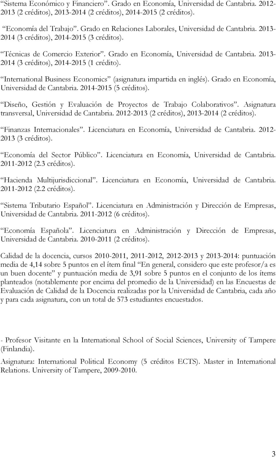 2013-2014 (3 créditos), 2014-2015 (1 crédito). International Business Economics (asignatura impartida en inglés). Grado en Economía, Universidad de Cantabria. 2014-2015 (5 créditos).