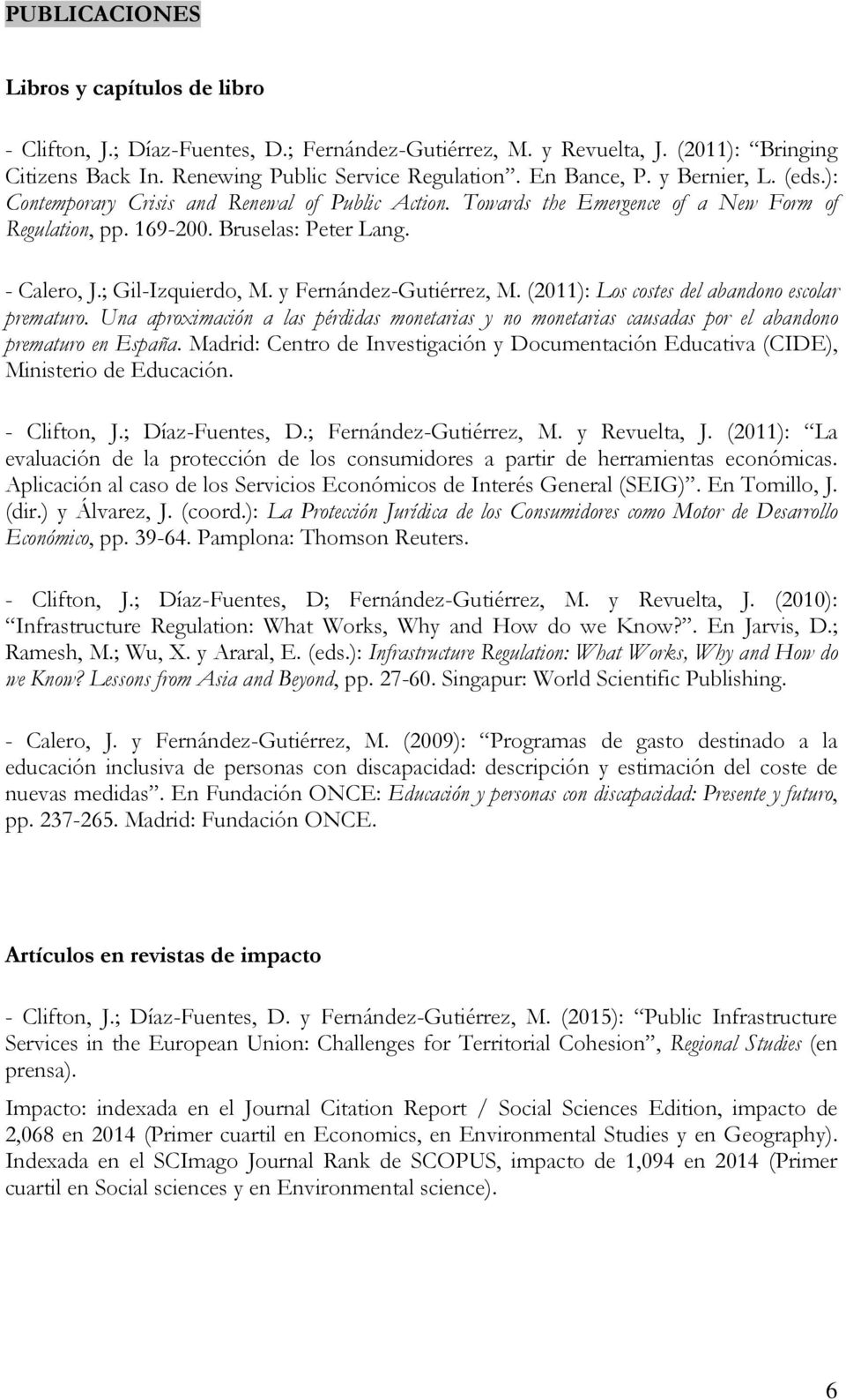 y Fernández-Gutiérrez, M. (2011): Los costes del abandono escolar prematuro. Una aproximación a las pérdidas monetarias y no monetarias causadas por el abandono prematuro en España.