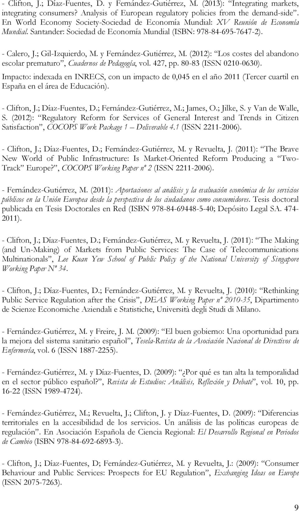 y Fernández-Gutiérrez, M. (2012): Los costes del abandono escolar prematuro, Cuadernos de Pedagogía, vol. 427, pp. 80-83 (ISSN 0210-0630).