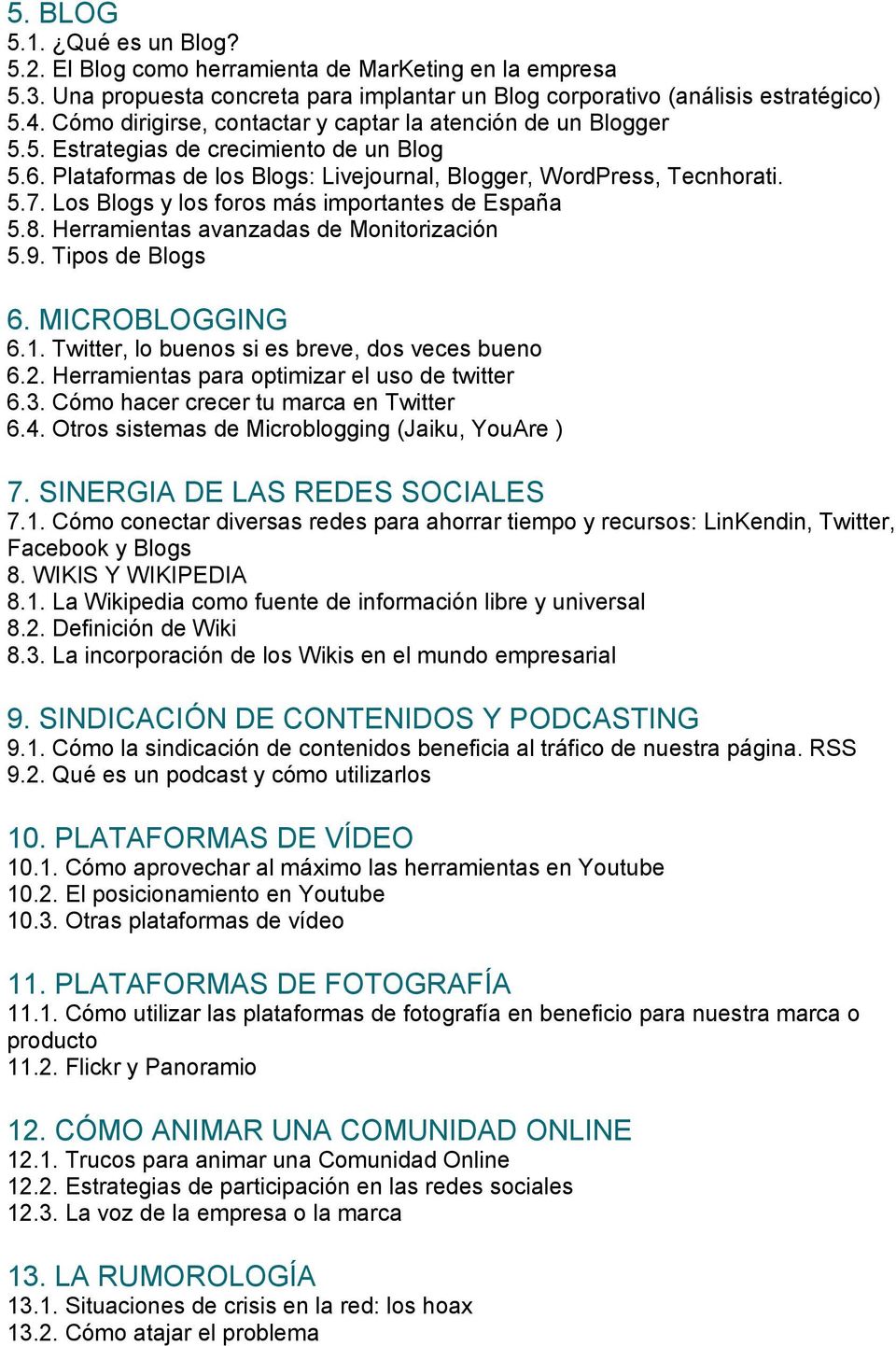 Los Blogs y los foros más importantes de España 5.8. Herramientas avanzadas de Monitorización 5.9. Tipos de Blogs 6. MICROBLOGGING 6.1. Twitter, lo buenos si es breve, dos veces bueno 6.2.
