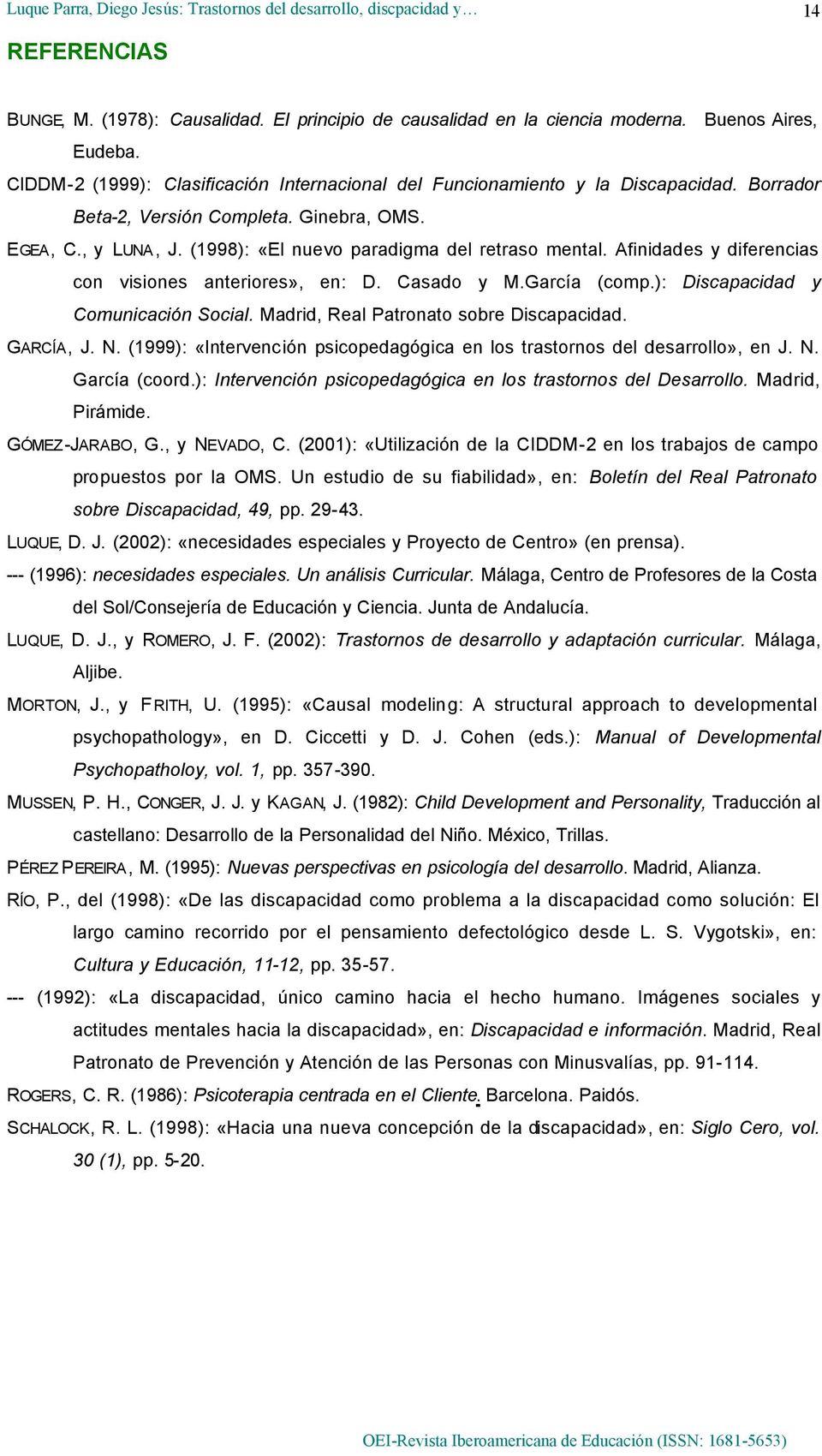 ): Discapacidad y Comunicación Social. Madrid, Real Patronato sobre Discapacidad. GARCÍA, J. N. (1999): «Intervención psicopedagógica en los trastornos del desarrollo», en J. N. García (coord.