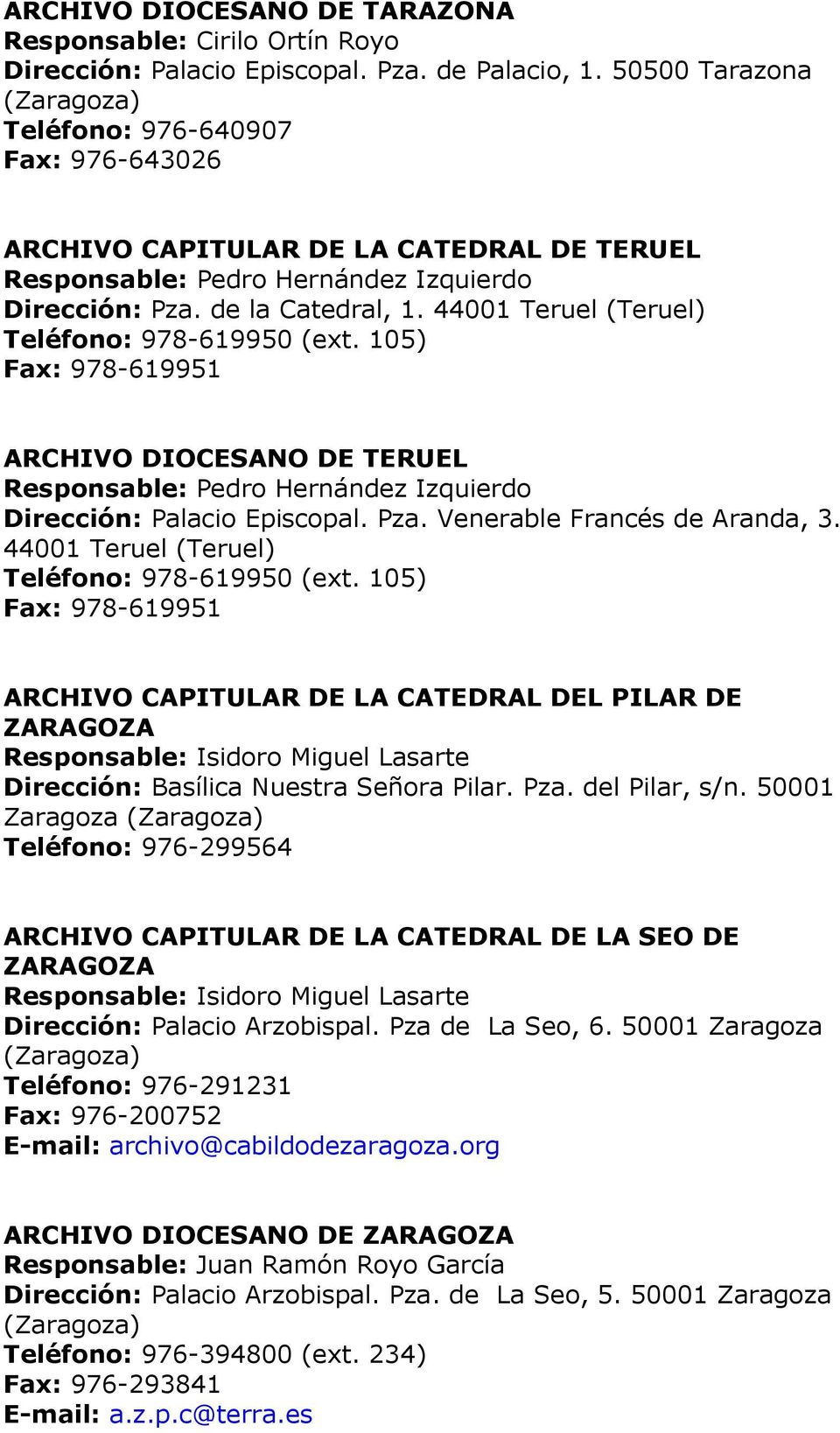44001 Teruel (Teruel) Teléfono: 978-619950 (ext. 105) Fax: 978-619951 ARCHIVO DIOCESANO DE TERUEL Responsable: Pedro Hernández Izquierdo Dirección: Palacio Episcopal. Pza.