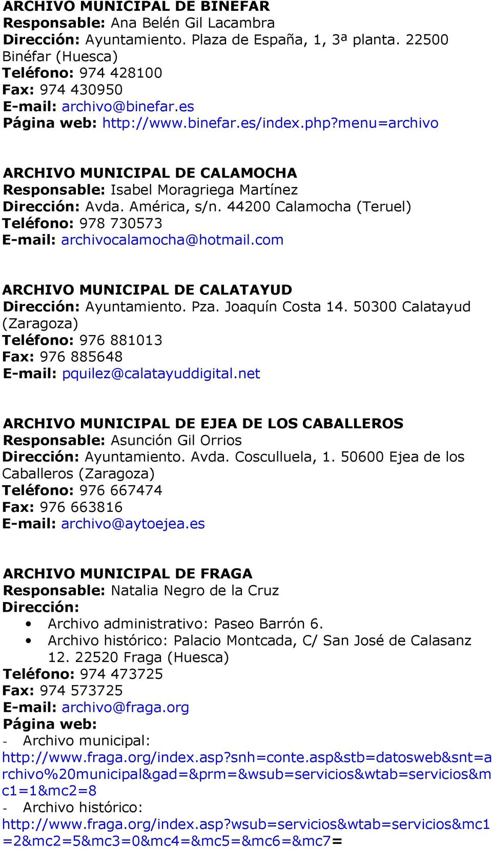 menu=archivo ARCHIVO MUNICIPAL DE CALAMOCHA Responsable: Isabel Moragriega Martínez Dirección: Avda. América, s/n. 44200 Calamocha (Teruel) Teléfono: 978 730573 E-mail: archivocalamocha@hotmail.