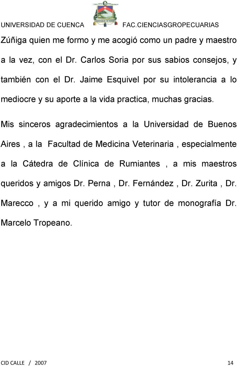 Mis sinceros agradecimientos a la Universidad de Buenos Aires, a la Facultad de Medicina Veterinaria, especialmente a la Cátedra de Clínica