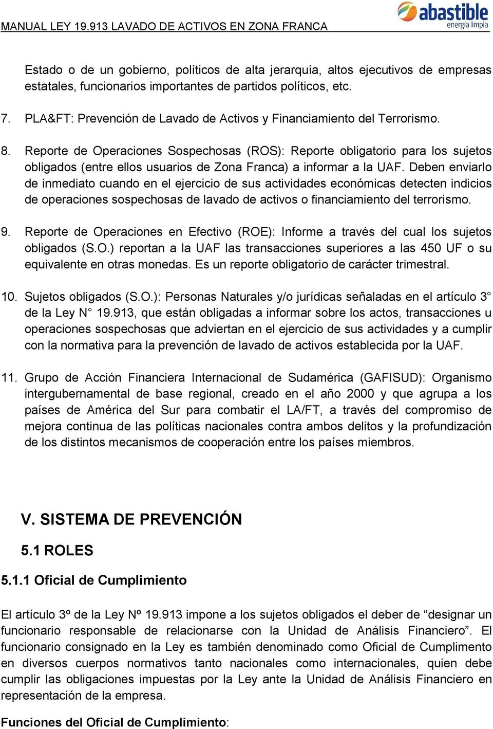 Reporte de Operaciones Sospechosas (ROS): Reporte obligatorio para los sujetos obligados (entre ellos usuarios de Zona Franca) a informar a la UAF.