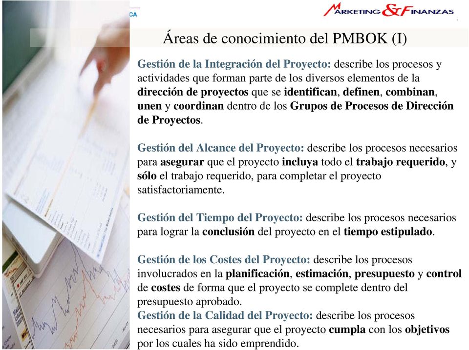 Áreas de conocimiento del PMBOK (I) Gestión de la Integración del Proyecto: describe los procesos y actividades que forman parte de los diversos elementos de la dirección de proyectos que se