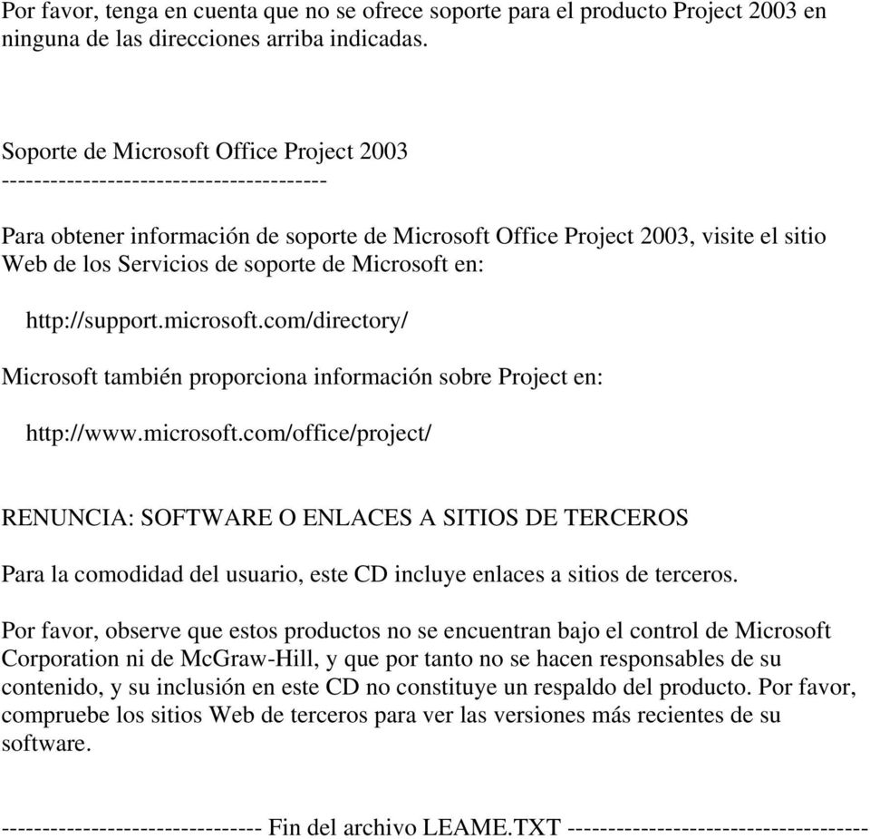 de Microsoft en: http://support.microsoft.com/directory/ Microsoft también proporciona información sobre Project en: http://www.microsoft.com/office/project/ RENUNCIA: SOFTWARE O ENLACES A SITIOS DE TERCEROS Para la comodidad del usuario, este CD incluye enlaces a sitios de terceros.