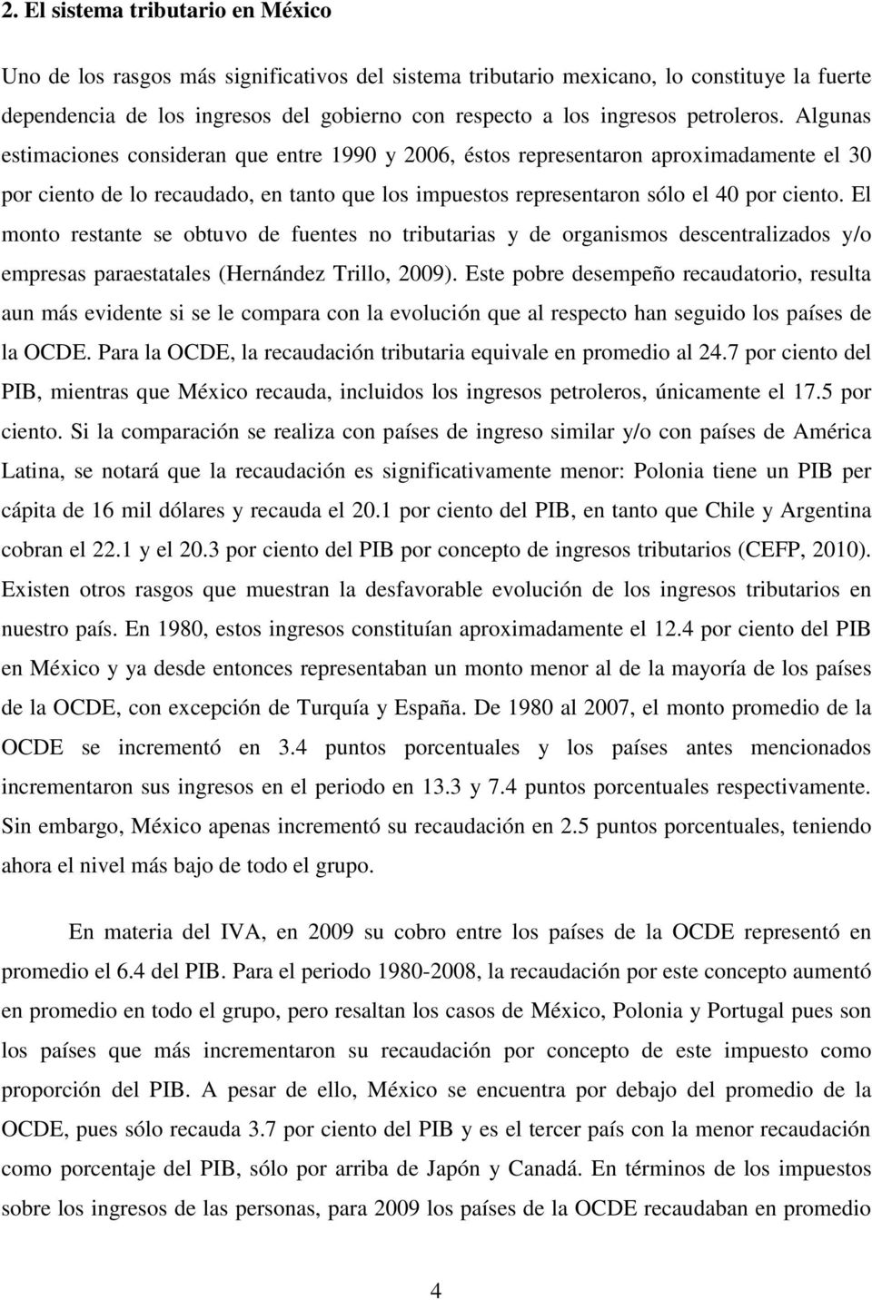 El monto restante se obtuvo de fuentes no tributarias y de organismos descentralizados y/o empresas paraestatales (Hernández Trillo, 2009).