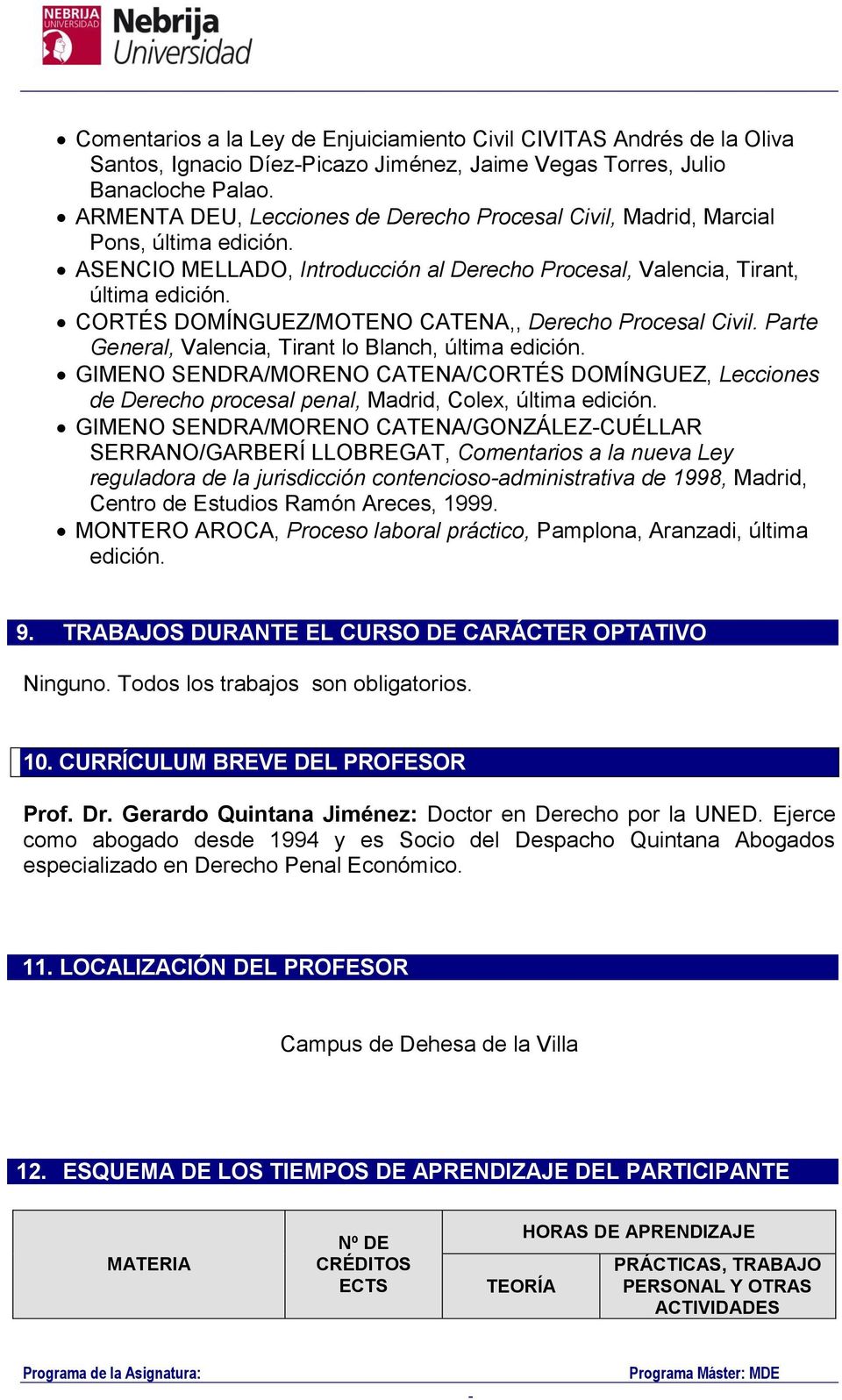 CORTÉS DOMÍNGUEZ/MOTENO CATENA,, Derecho Procesal Civil. Parte General, Valencia, Tirant lo Blanch, última edición.