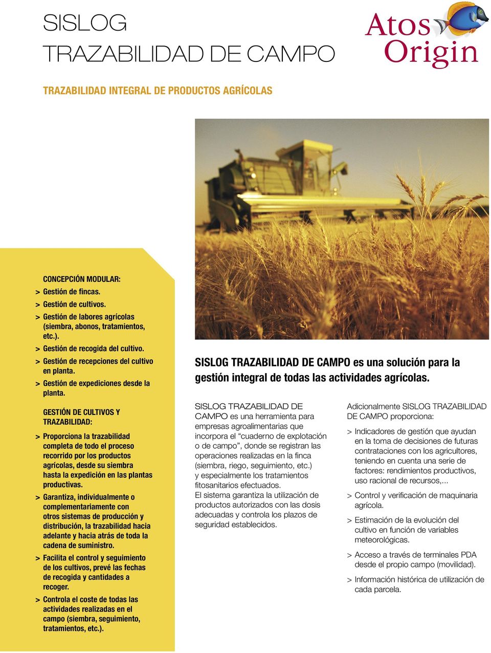 DE CULTIVOS Y TRAZABILIDAD: > Proporciona la trazabilidad completa de todo el proceso recorrido por los productos agrícolas, desde su siembra hasta la expedición en las plantas productivas.