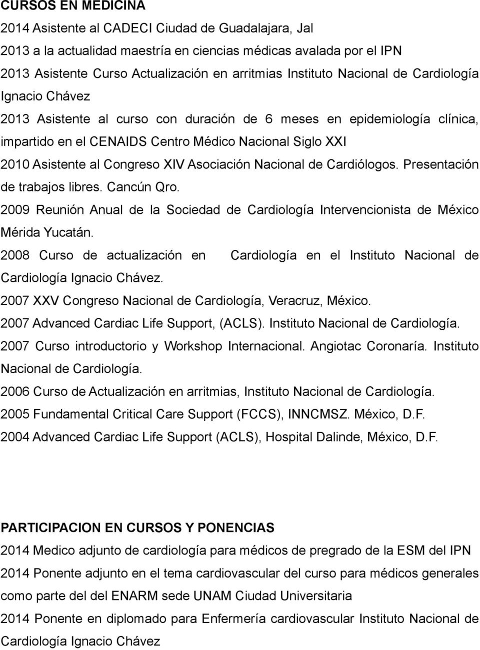 XIV Asociación Nacional de Cardiólogos. Presentación de trabajos libres. Cancún Qro. 2009 Reunión Anual de la Sociedad de Cardiología Intervencionista de México Mérida Yucatán.