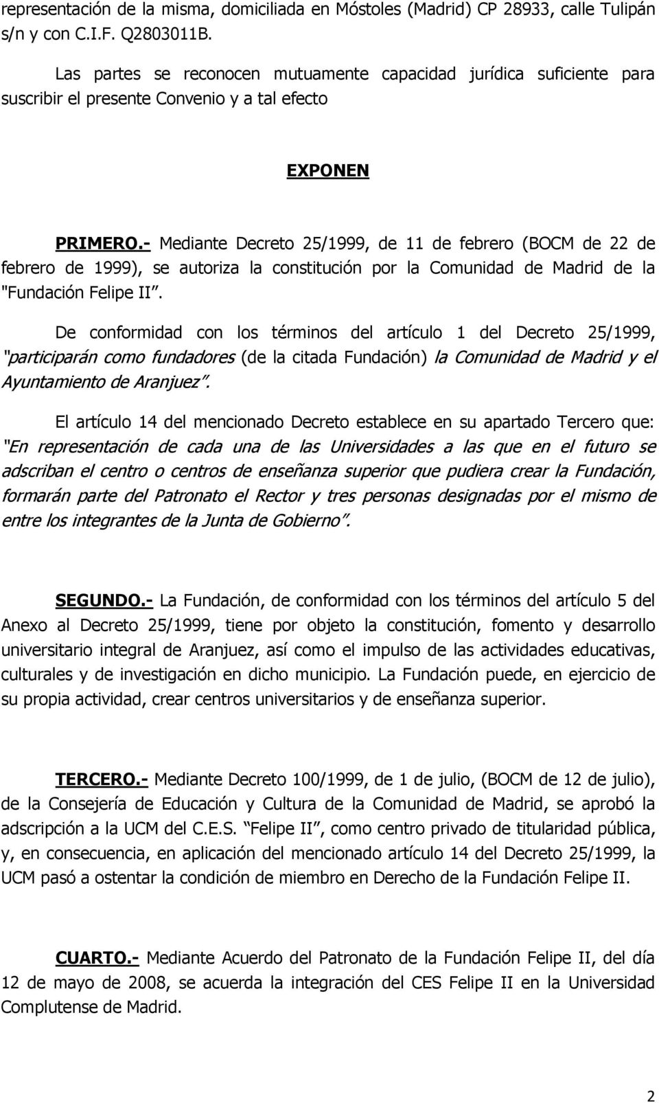 - Mediante Decreto 25/1999, de 11 de febrero (BOCM de 22 de febrero de 1999), se autoriza la constitución por la Comunidad de Madrid de la "Fundación Felipe II.