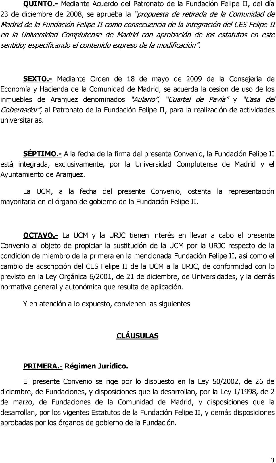 de la integración del CES Felipe II en la Universidad Complutense de Madrid con aprobación de los estatutos en este sentido; especificando el contenido expreso de la modificación. SEXTO.