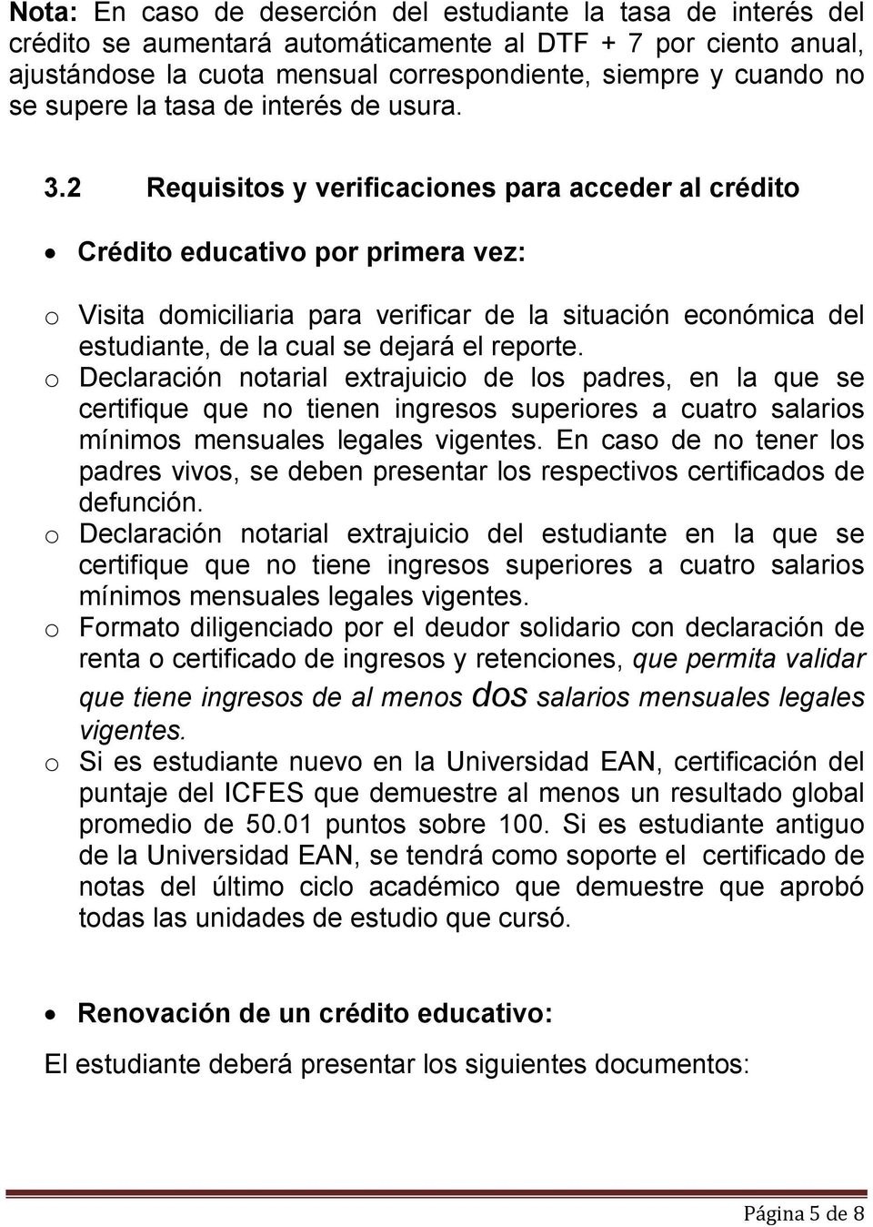 2 Requisitos y verificaciones para acceder al crédito Crédito educativo por primera vez: o Visita domiciliaria para verificar de la situación económica del estudiante, de la cual se dejará el reporte.