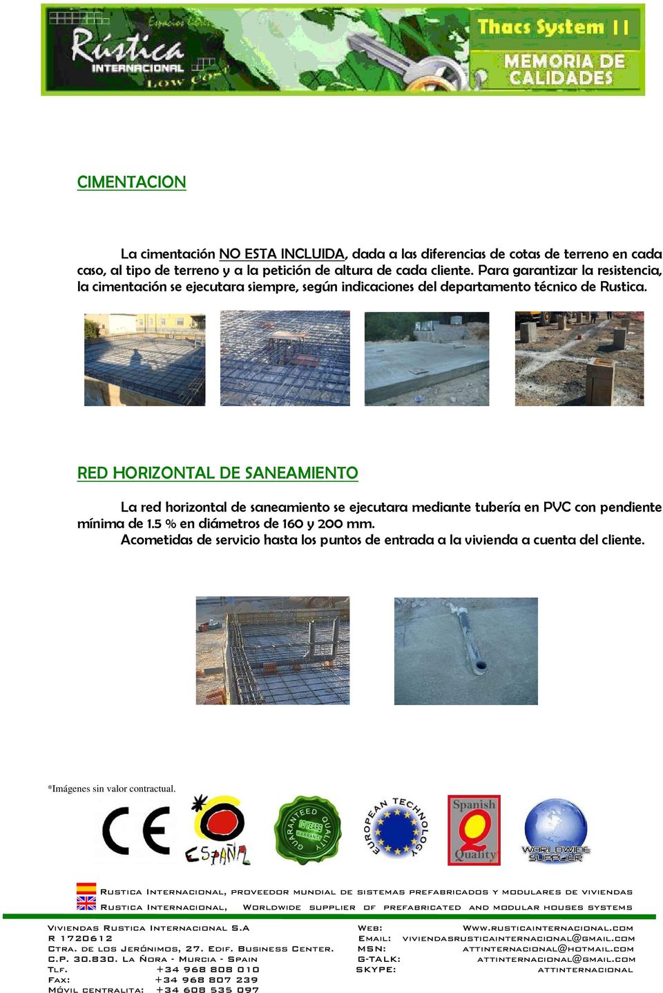 RED HORIZONTAL DE SANEAMIENTO La red horizontal de saneamiento se ejecutara mediante tubería en PVC con pendiente mínima de 1.