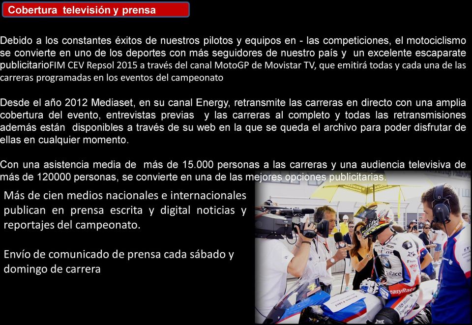 el año 2012 Mediaset, en su canal Energy, retransmite las carreras en directo con una amplia cobertura del evento, entrevistas previas y las carreras al completo y todas las retransmisiones además