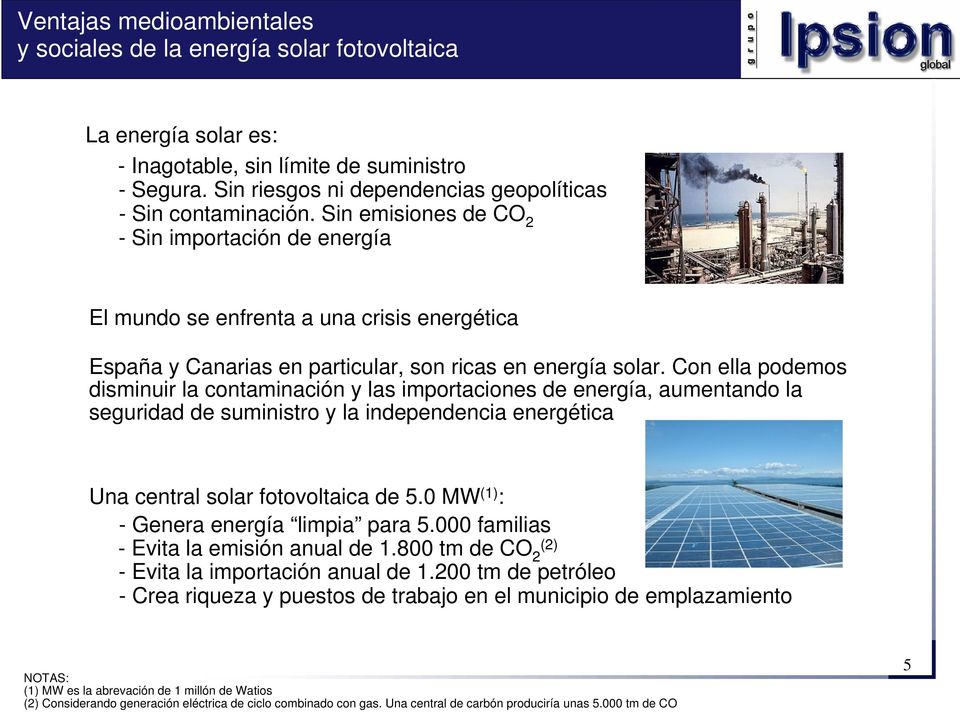 Sin emisiones de CO 2 - Sin importación de energía El mundo se enfrenta a una crisis energética España y Canarias en particular, son ricas en energía solar.
