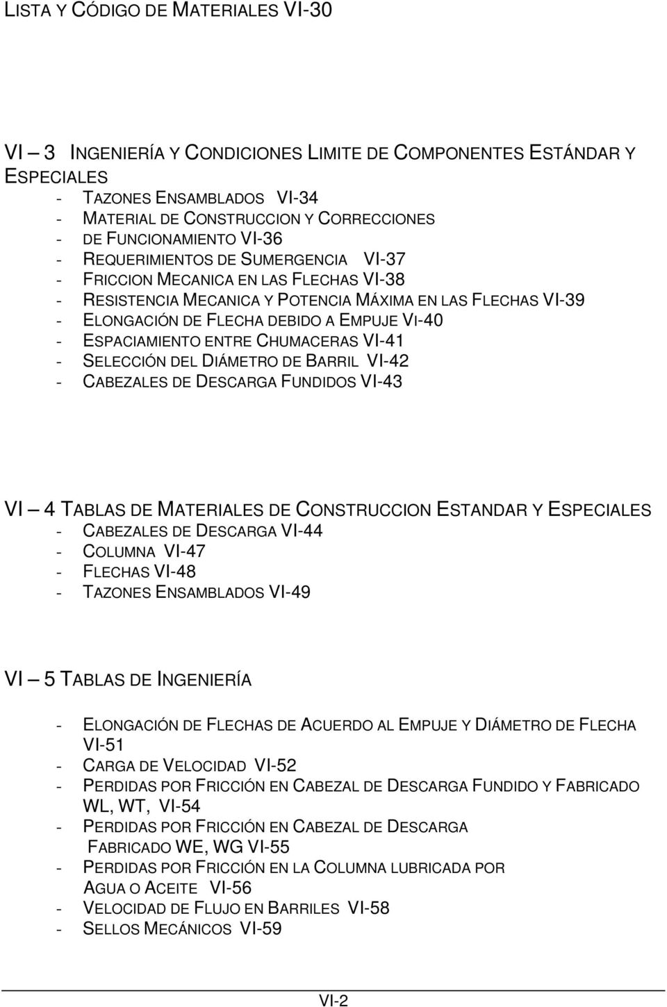 ESPACIAMIENTO ENTRE CHUMACERAS VI-41 - SELECCIÓN DEL DIÁMETRO DE BARRIL VI-42 - CABEZALES DE DESCARGA FUNDIDOS VI-43 VI 4 TABLAS DE MATERIALES DE CONSTRUCCION ESTANDAR Y ESPECIALES - CABEZALES DE