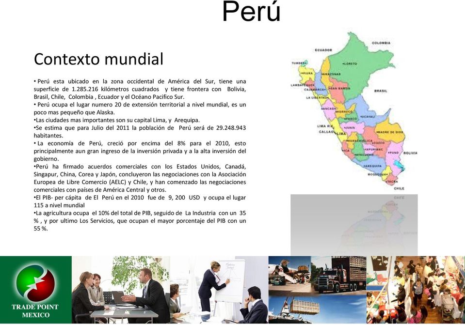 Perú ocupa el lugar numero 20 de extensión territorial a nivel mundial, es un poco mas pequeño que Alaska. Las ciudades mas importantes son su capital Lima, y Arequipa.
